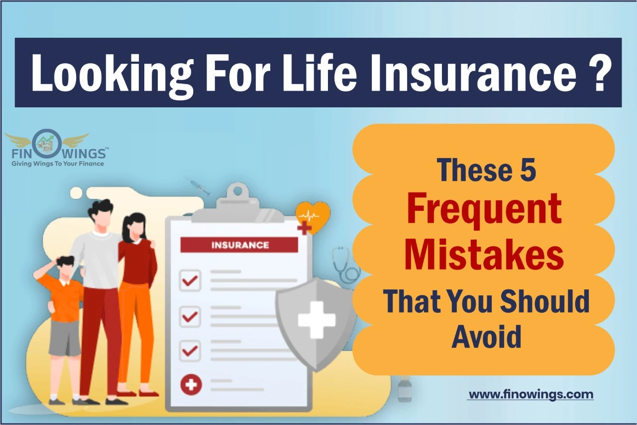 Looking forÂ life insurance?  These 5Â frequent mistakes that you should avoid