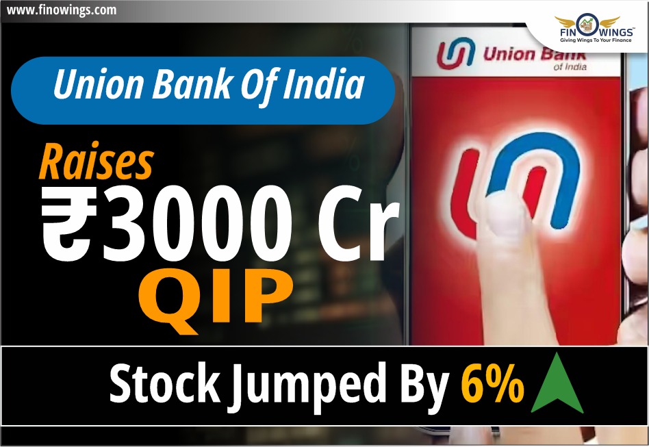 Union Bank of India Raises Rs.3000 Cr QIP: Stock jumped by 6% 